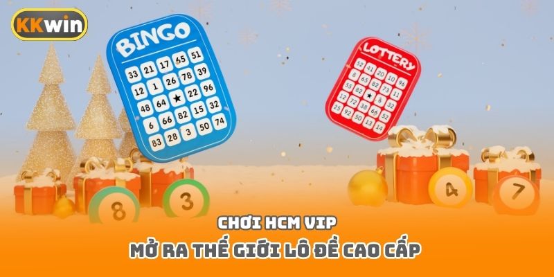 Chơi HCM Vip mở ra thế giới lô đề cao cấp